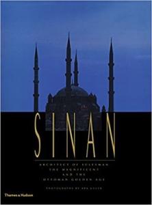 Sinan - Architect of Suleyman the Magnificent and the Ottoman Golden Age