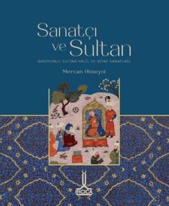 Sanatçı ve Sultan: Akkoyunlu Sultan Halil ve Kitap Sanatları