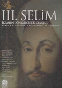 III. Selim : İki Asrın Dönemecinde İstanbul : Istanbul at a Turning Point Between Two Centuries