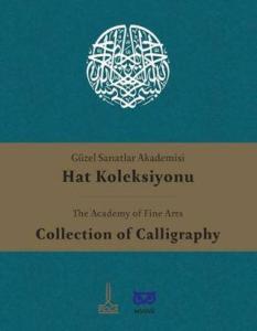 Güzel Sanatlar Akademisi Hat Koleksiyonu = The Academy of Fine Arts Collection of Calligraphy