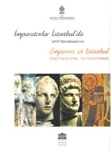 İmparatorlar İstanbul'da: Hitit'ten Osmanlı'ya = Emperors in Istanbul: From the Hittites to the Ottomans. [Sergi kataloğu]