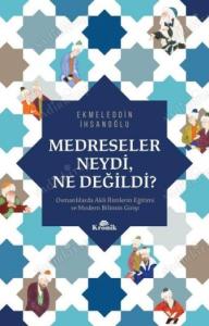 Medreseler Neydi, Ne Değildi? Osmanlılarda Akli İlimlerin Eğitimi ve Modern Bilimin Girişi