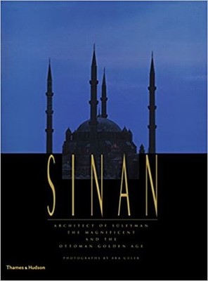 Sinan - Architect of Suleyman the Magnificent and the Ottoman Golden Age