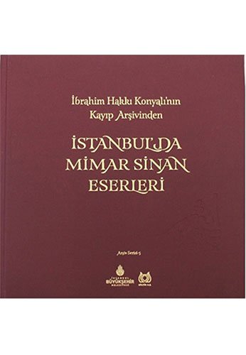 İstanbul'da Mimar Sinan Eserleri: İbrahim Hakkı Konyalı'nın Kayıp Arşivinden