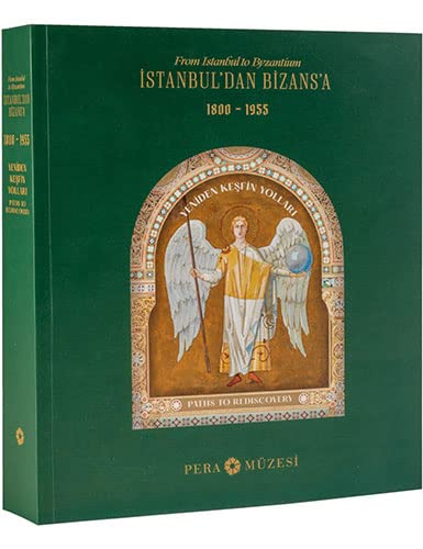 İstanbul'dan Bizans'a yeniden keşfin yolları 1800 - 1955  From Istanbul to Byzantium paths to rediscovery 1800 - 1955.