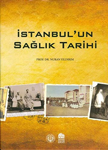 İstanbul'un Sağlık Tarihi Sağlık Teşkilatı - Salgınlar Bulaşıcı Hastalıklar ve Mücadele Koruyucu Sağlık Kurumları - Hastaneler - Tıp Eğitimi Kağıt Kapak