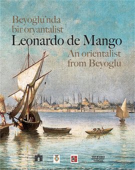 Beyoğlu’nda Bir Oryantalist Leonardo de Mango = Leonardo de Mango An Orientalist from Beyoğlu