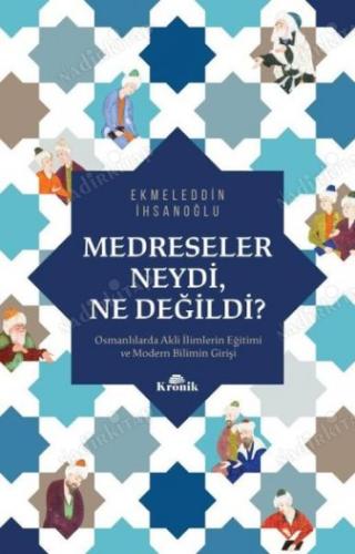 Medreseler Neydi, Ne Değildi? Osmanlılarda Akli İlimlerin Eğitimi ve Modern Bilimin Girişi
