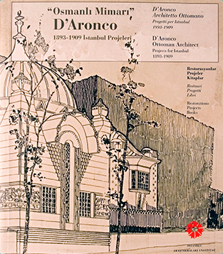 Osmanlı Mimarı' D`Aronco 1893 - 1909 İstanbul Projeleri, Restorasyonlar, projeler, kitaplar // D'Aronco Architetto Ottomano. Progetti Per Istanbul // D'Aronco Architect, Projects For Istanbul